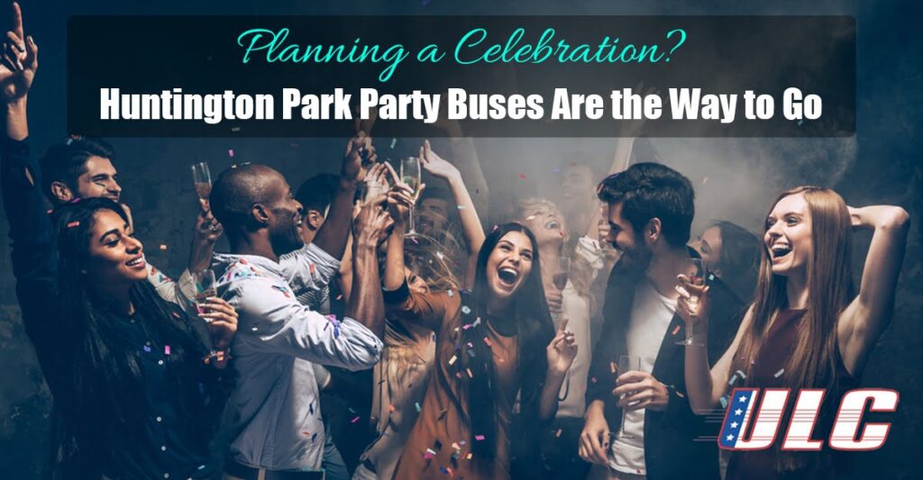 Planning a Celebration? Huntington Park Party Buses