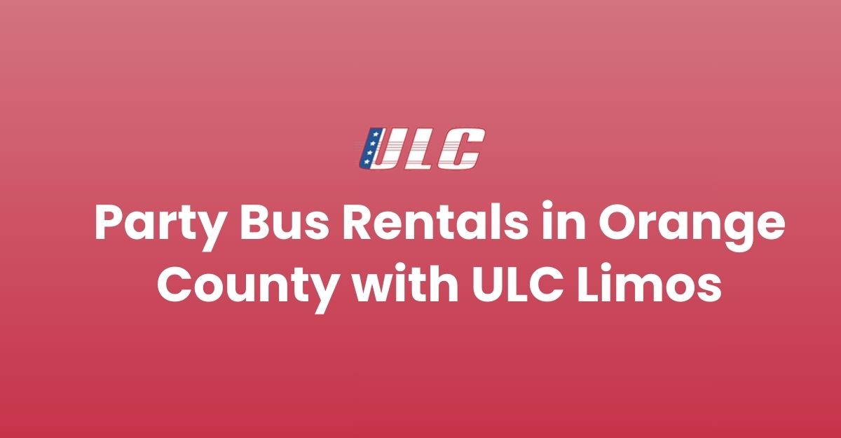 ULC Limos luxury party bus rentals in Orange County